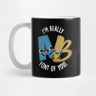 I'm Really Font Of You Funny Type Pun Mug